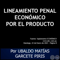 LINEAMIENTO PENAL ECONÓMICO POR EL PRODUCTO - Por UBALDO MATÍAS GARCETE PIRIS - Domingo, 22 de Enero de 2023